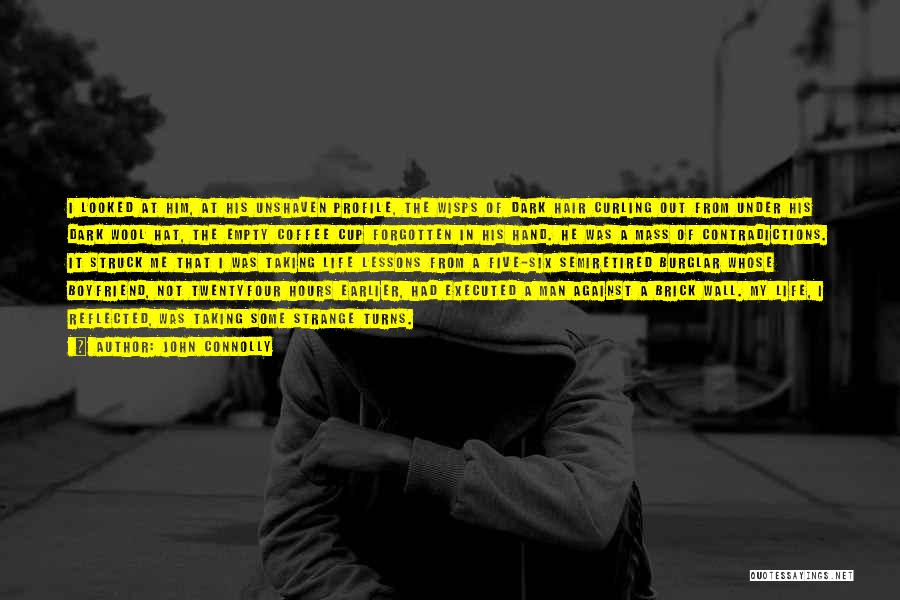 John Connolly Quotes: I Looked At Him, At His Unshaven Profile, The Wisps Of Dark Hair Curling Out From Under His Dark Wool
