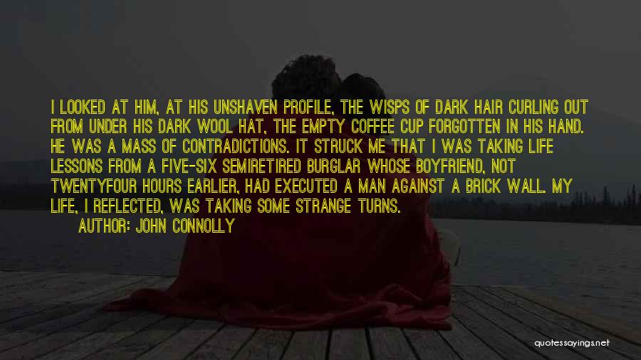 John Connolly Quotes: I Looked At Him, At His Unshaven Profile, The Wisps Of Dark Hair Curling Out From Under His Dark Wool