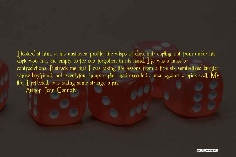 John Connolly Quotes: I Looked At Him, At His Unshaven Profile, The Wisps Of Dark Hair Curling Out From Under His Dark Wool