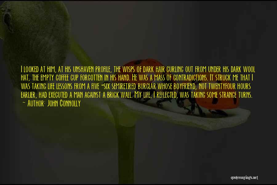 John Connolly Quotes: I Looked At Him, At His Unshaven Profile, The Wisps Of Dark Hair Curling Out From Under His Dark Wool