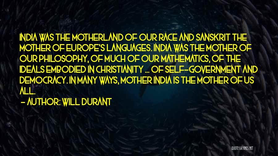 Will Durant Quotes: India Was The Motherland Of Our Race And Sanskrit The Mother Of Europe's Languages. India Was The Mother Of Our