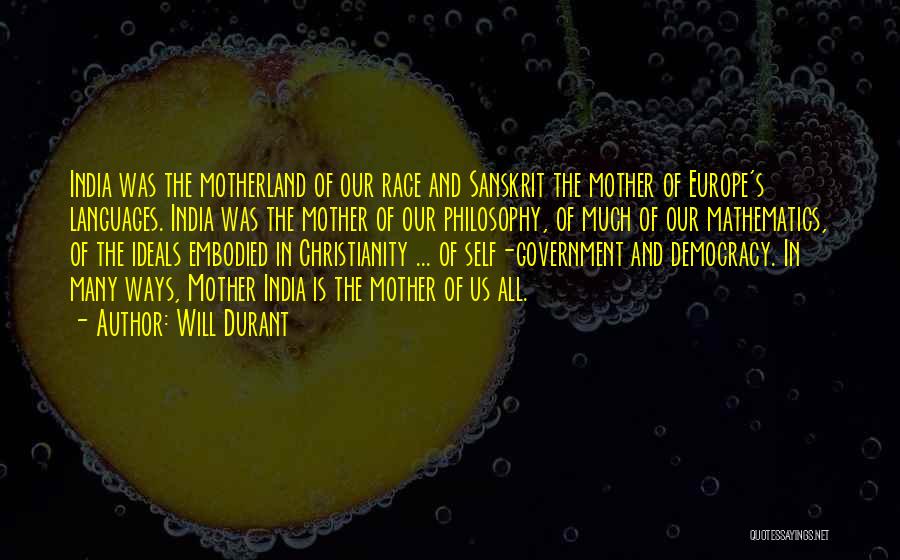 Will Durant Quotes: India Was The Motherland Of Our Race And Sanskrit The Mother Of Europe's Languages. India Was The Mother Of Our