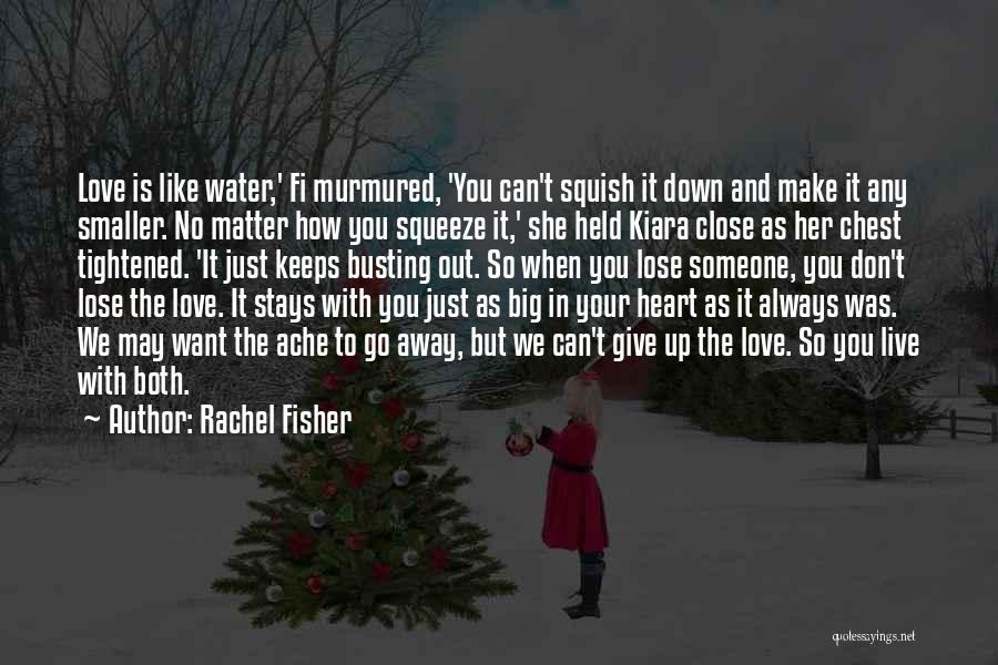 Rachel Fisher Quotes: Love Is Like Water,' Fi Murmured, 'you Can't Squish It Down And Make It Any Smaller. No Matter How You