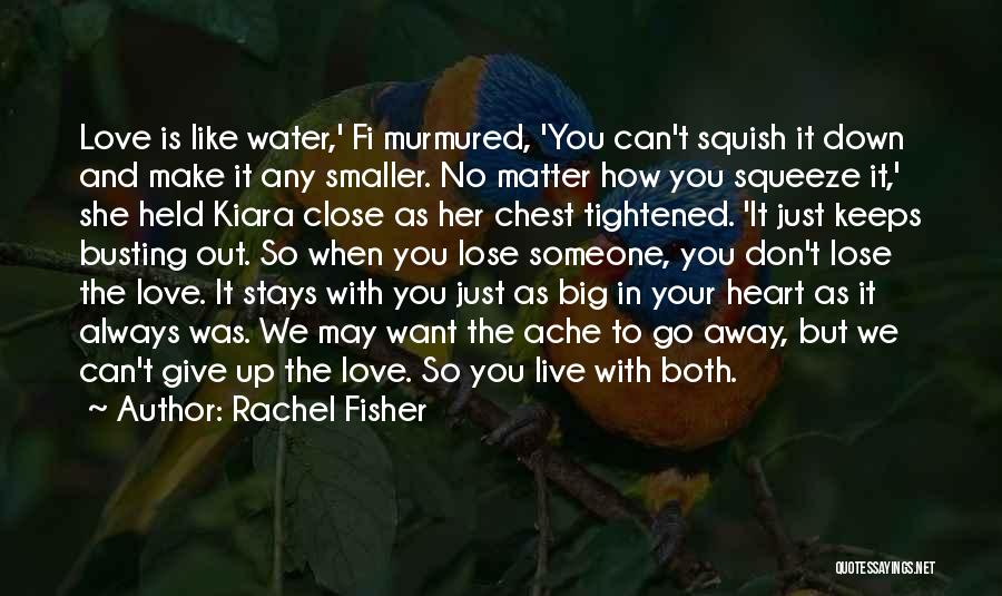 Rachel Fisher Quotes: Love Is Like Water,' Fi Murmured, 'you Can't Squish It Down And Make It Any Smaller. No Matter How You