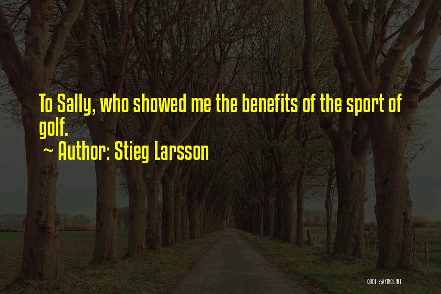 Stieg Larsson Quotes: To Sally, Who Showed Me The Benefits Of The Sport Of Golf.