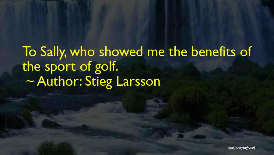 Stieg Larsson Quotes: To Sally, Who Showed Me The Benefits Of The Sport Of Golf.