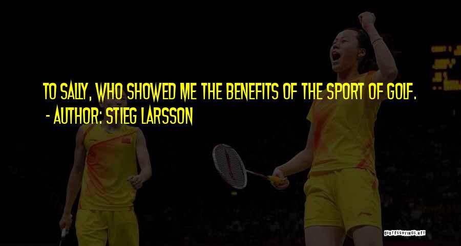 Stieg Larsson Quotes: To Sally, Who Showed Me The Benefits Of The Sport Of Golf.