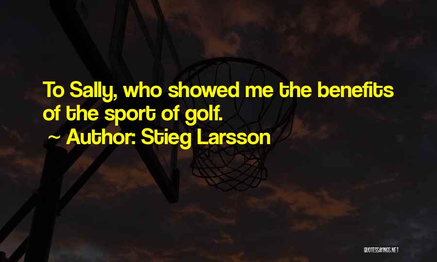 Stieg Larsson Quotes: To Sally, Who Showed Me The Benefits Of The Sport Of Golf.