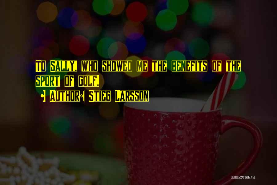 Stieg Larsson Quotes: To Sally, Who Showed Me The Benefits Of The Sport Of Golf.