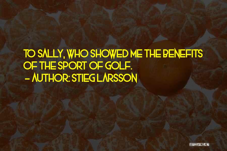 Stieg Larsson Quotes: To Sally, Who Showed Me The Benefits Of The Sport Of Golf.