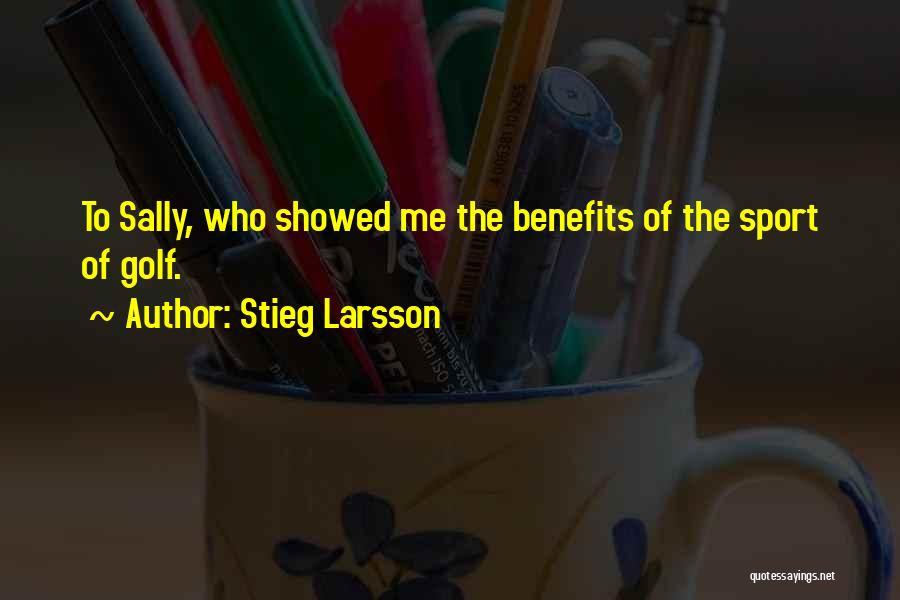 Stieg Larsson Quotes: To Sally, Who Showed Me The Benefits Of The Sport Of Golf.