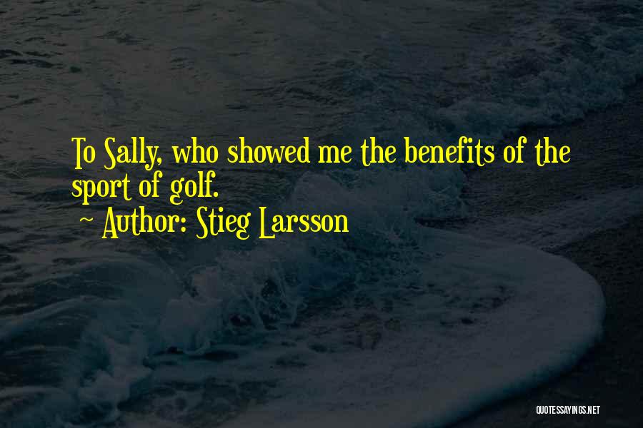 Stieg Larsson Quotes: To Sally, Who Showed Me The Benefits Of The Sport Of Golf.