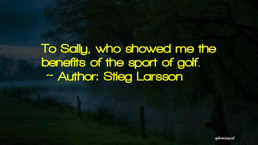 Stieg Larsson Quotes: To Sally, Who Showed Me The Benefits Of The Sport Of Golf.
