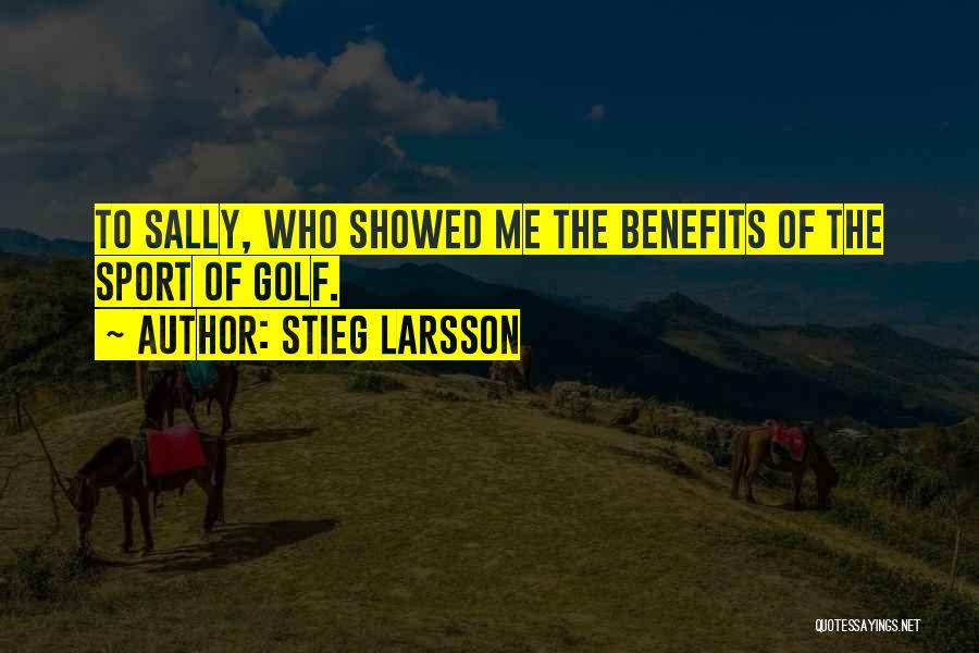 Stieg Larsson Quotes: To Sally, Who Showed Me The Benefits Of The Sport Of Golf.