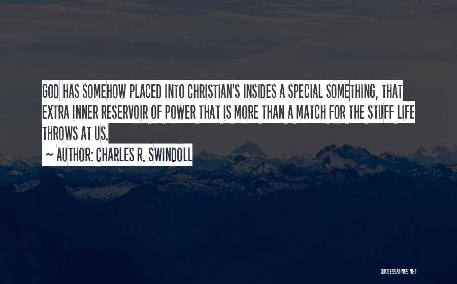 Charles R. Swindoll Quotes: God Has Somehow Placed Into Christian's Insides A Special Something, That Extra Inner Reservoir Of Power That Is More Than