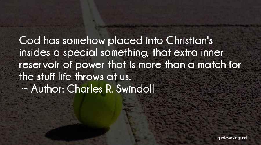 Charles R. Swindoll Quotes: God Has Somehow Placed Into Christian's Insides A Special Something, That Extra Inner Reservoir Of Power That Is More Than