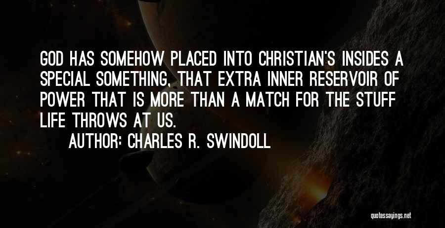 Charles R. Swindoll Quotes: God Has Somehow Placed Into Christian's Insides A Special Something, That Extra Inner Reservoir Of Power That Is More Than