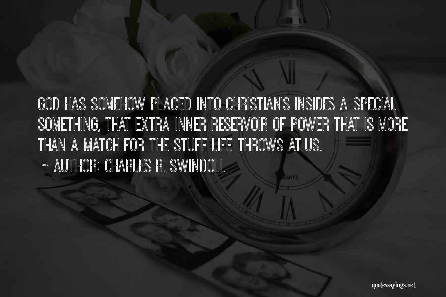 Charles R. Swindoll Quotes: God Has Somehow Placed Into Christian's Insides A Special Something, That Extra Inner Reservoir Of Power That Is More Than