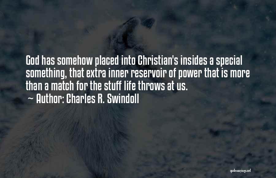 Charles R. Swindoll Quotes: God Has Somehow Placed Into Christian's Insides A Special Something, That Extra Inner Reservoir Of Power That Is More Than