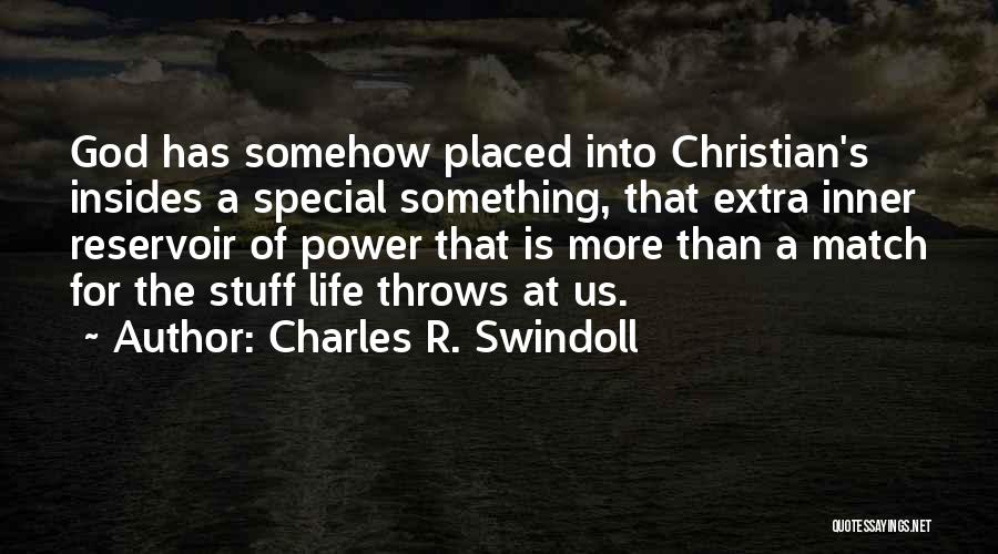 Charles R. Swindoll Quotes: God Has Somehow Placed Into Christian's Insides A Special Something, That Extra Inner Reservoir Of Power That Is More Than