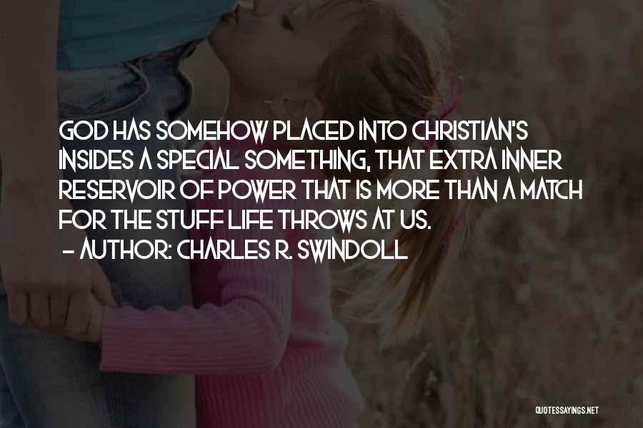 Charles R. Swindoll Quotes: God Has Somehow Placed Into Christian's Insides A Special Something, That Extra Inner Reservoir Of Power That Is More Than