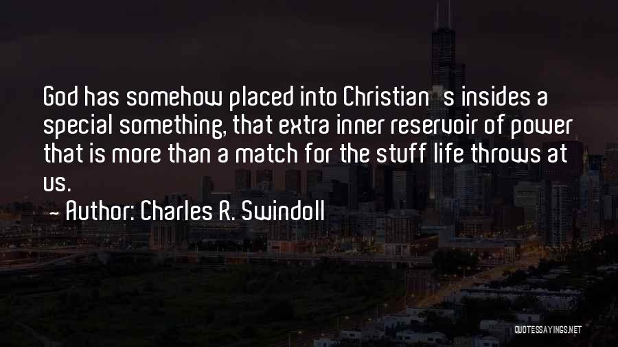 Charles R. Swindoll Quotes: God Has Somehow Placed Into Christian's Insides A Special Something, That Extra Inner Reservoir Of Power That Is More Than