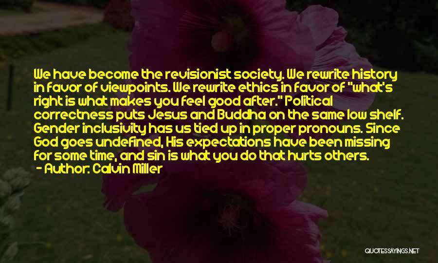 Calvin Miller Quotes: We Have Become The Revisionist Society. We Rewrite History In Favor Of Viewpoints. We Rewrite Ethics In Favor Of What's