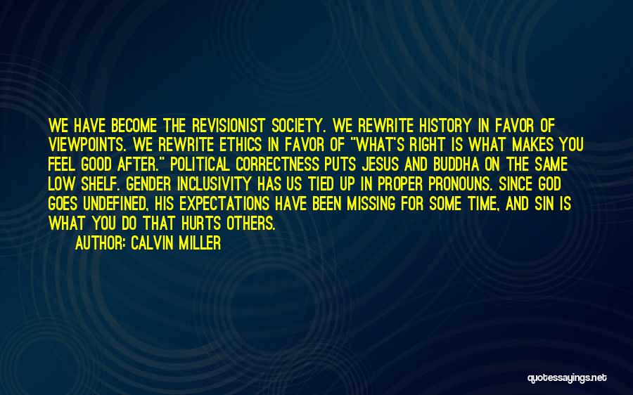 Calvin Miller Quotes: We Have Become The Revisionist Society. We Rewrite History In Favor Of Viewpoints. We Rewrite Ethics In Favor Of What's