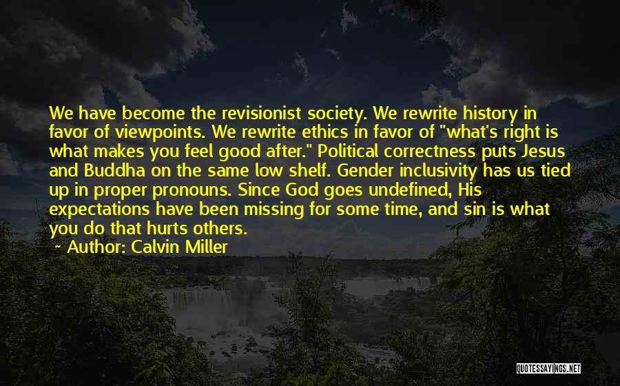 Calvin Miller Quotes: We Have Become The Revisionist Society. We Rewrite History In Favor Of Viewpoints. We Rewrite Ethics In Favor Of What's