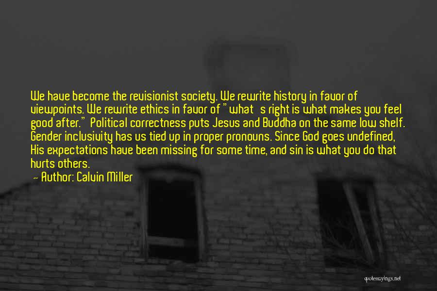 Calvin Miller Quotes: We Have Become The Revisionist Society. We Rewrite History In Favor Of Viewpoints. We Rewrite Ethics In Favor Of What's