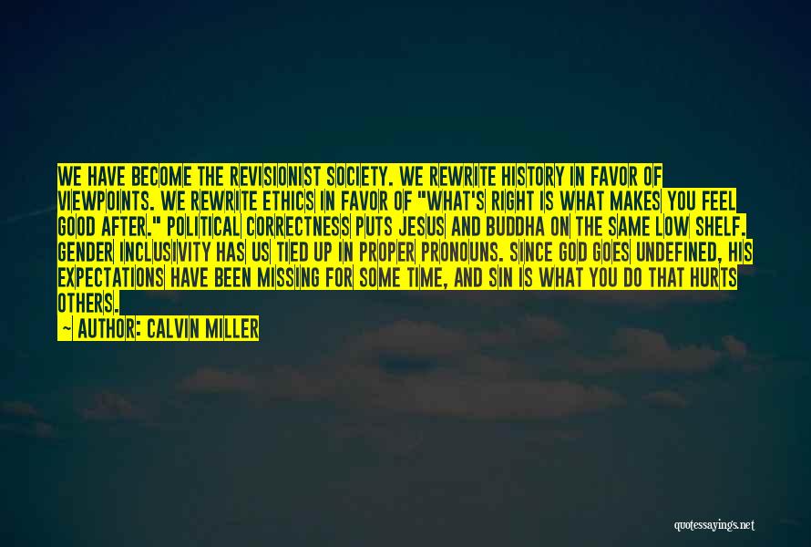 Calvin Miller Quotes: We Have Become The Revisionist Society. We Rewrite History In Favor Of Viewpoints. We Rewrite Ethics In Favor Of What's