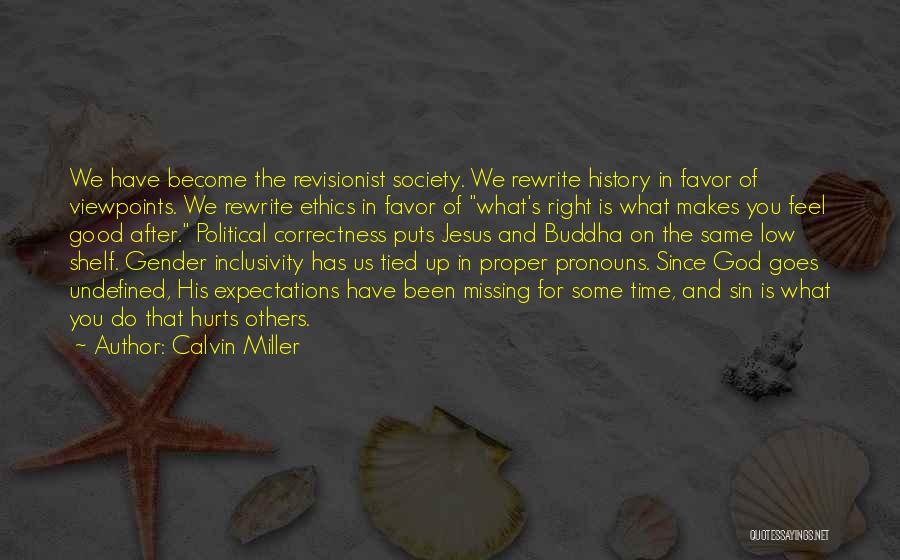 Calvin Miller Quotes: We Have Become The Revisionist Society. We Rewrite History In Favor Of Viewpoints. We Rewrite Ethics In Favor Of What's