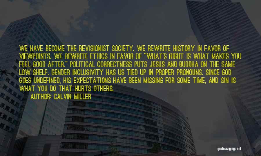 Calvin Miller Quotes: We Have Become The Revisionist Society. We Rewrite History In Favor Of Viewpoints. We Rewrite Ethics In Favor Of What's