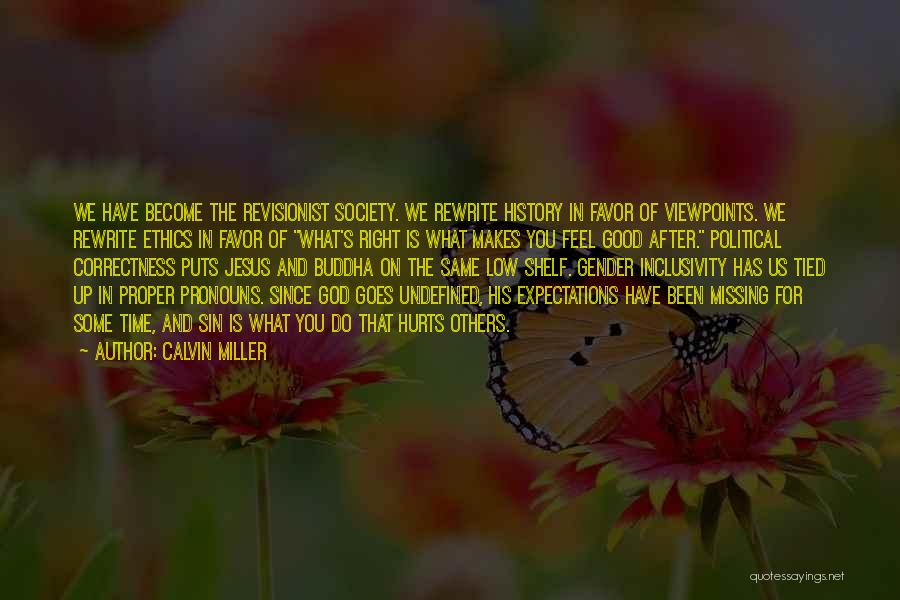 Calvin Miller Quotes: We Have Become The Revisionist Society. We Rewrite History In Favor Of Viewpoints. We Rewrite Ethics In Favor Of What's