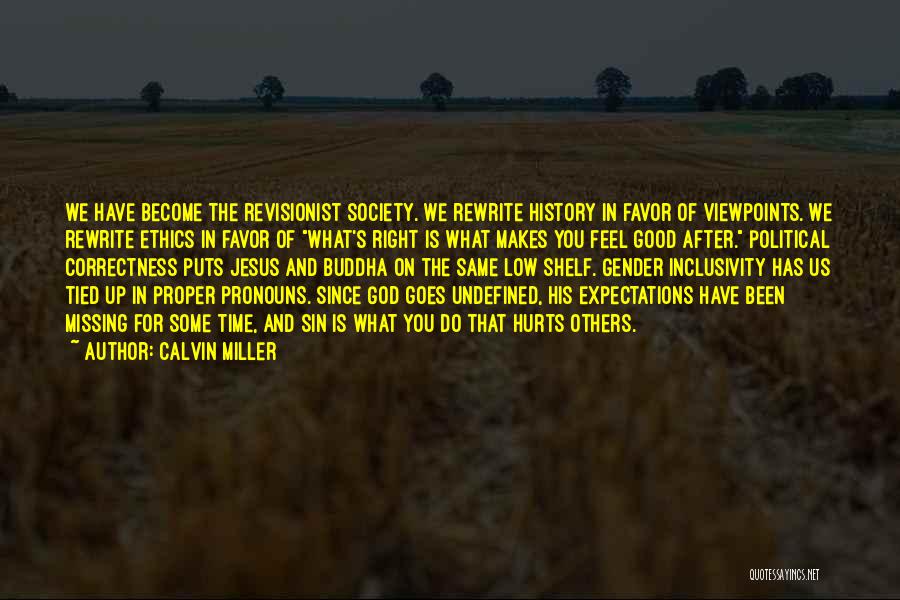 Calvin Miller Quotes: We Have Become The Revisionist Society. We Rewrite History In Favor Of Viewpoints. We Rewrite Ethics In Favor Of What's