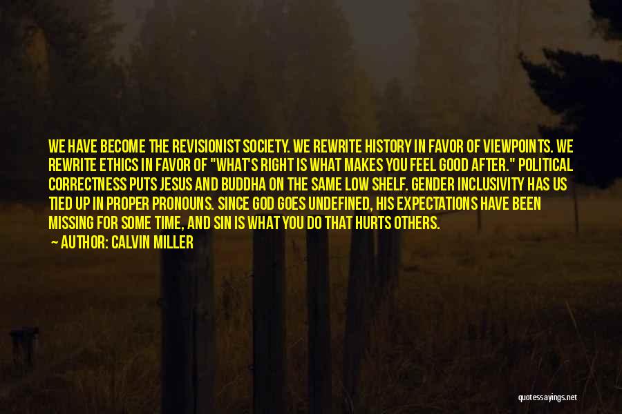 Calvin Miller Quotes: We Have Become The Revisionist Society. We Rewrite History In Favor Of Viewpoints. We Rewrite Ethics In Favor Of What's