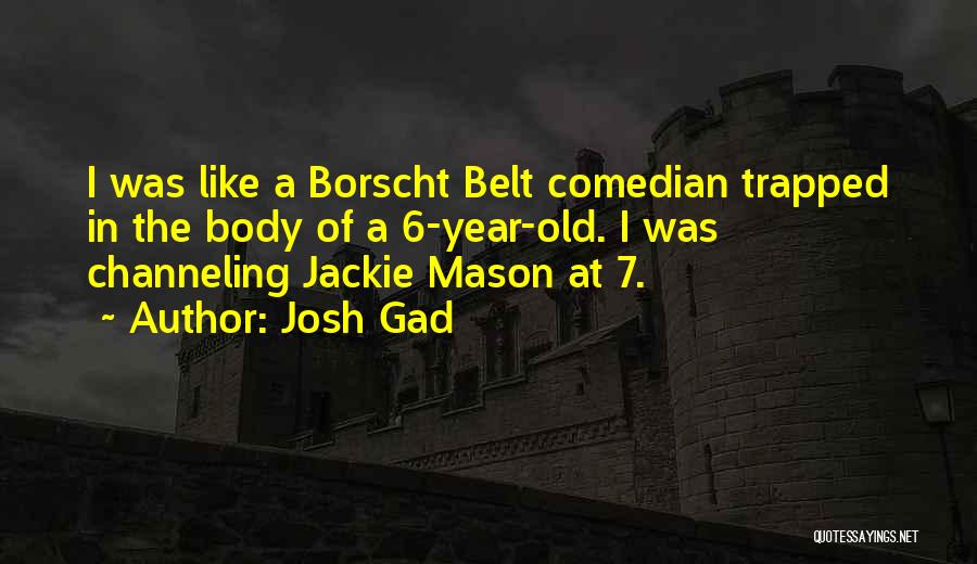 Josh Gad Quotes: I Was Like A Borscht Belt Comedian Trapped In The Body Of A 6-year-old. I Was Channeling Jackie Mason At