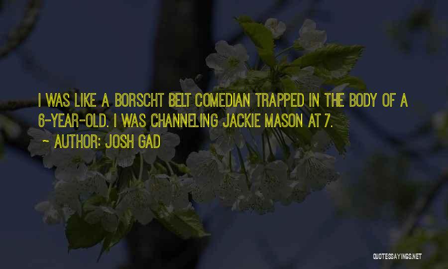 Josh Gad Quotes: I Was Like A Borscht Belt Comedian Trapped In The Body Of A 6-year-old. I Was Channeling Jackie Mason At