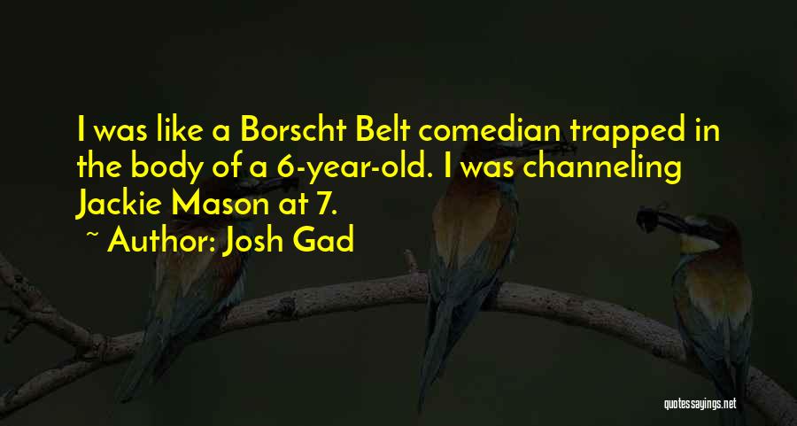 Josh Gad Quotes: I Was Like A Borscht Belt Comedian Trapped In The Body Of A 6-year-old. I Was Channeling Jackie Mason At