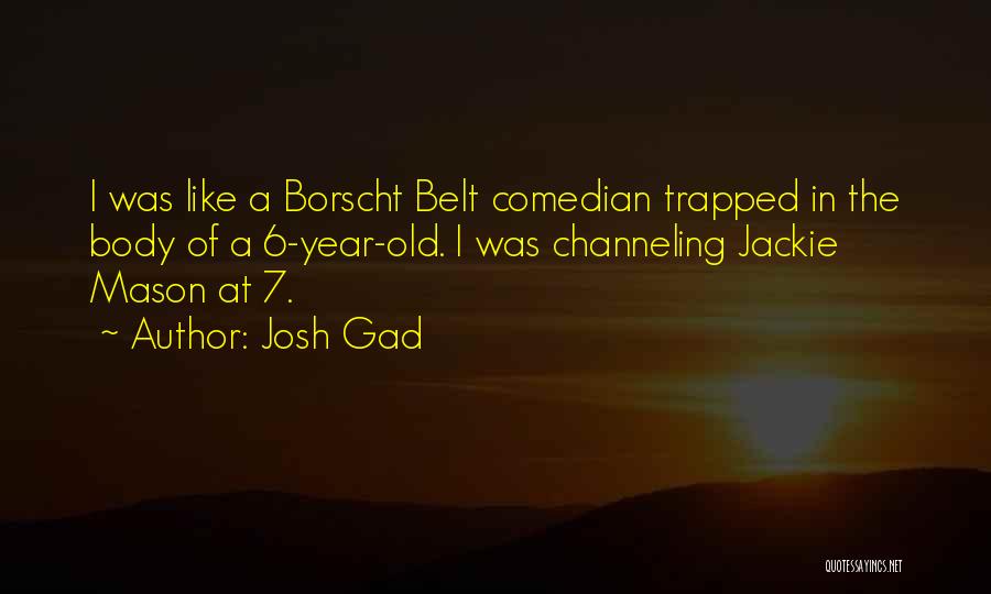 Josh Gad Quotes: I Was Like A Borscht Belt Comedian Trapped In The Body Of A 6-year-old. I Was Channeling Jackie Mason At