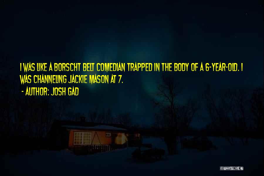 Josh Gad Quotes: I Was Like A Borscht Belt Comedian Trapped In The Body Of A 6-year-old. I Was Channeling Jackie Mason At