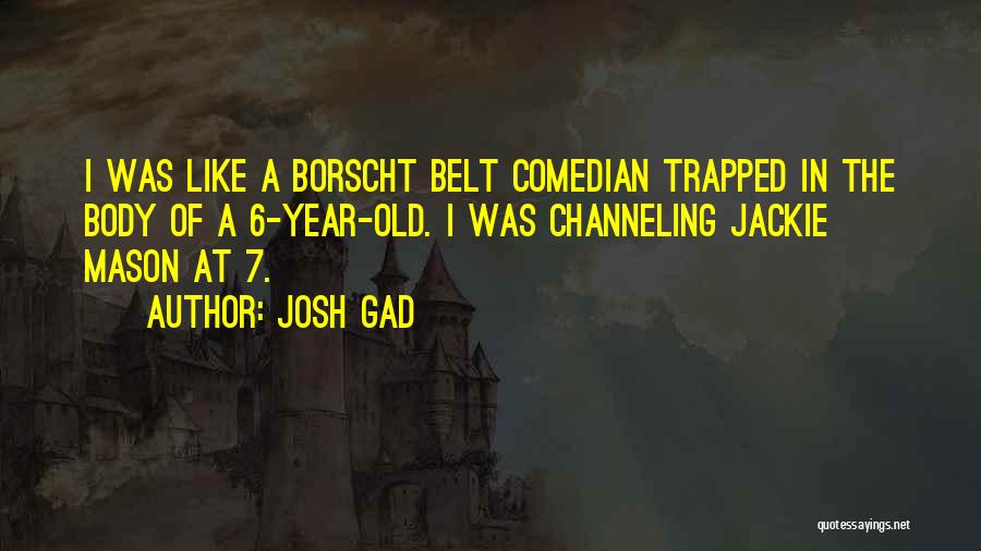 Josh Gad Quotes: I Was Like A Borscht Belt Comedian Trapped In The Body Of A 6-year-old. I Was Channeling Jackie Mason At