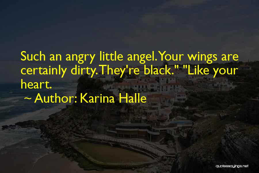 Karina Halle Quotes: Such An Angry Little Angel. Your Wings Are Certainly Dirty. They're Black. Like Your Heart.