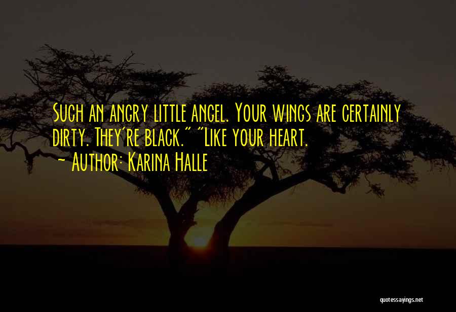 Karina Halle Quotes: Such An Angry Little Angel. Your Wings Are Certainly Dirty. They're Black. Like Your Heart.