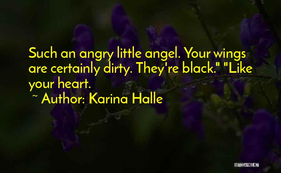 Karina Halle Quotes: Such An Angry Little Angel. Your Wings Are Certainly Dirty. They're Black. Like Your Heart.
