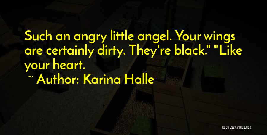 Karina Halle Quotes: Such An Angry Little Angel. Your Wings Are Certainly Dirty. They're Black. Like Your Heart.