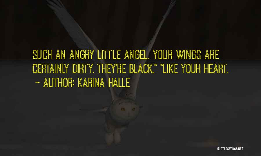 Karina Halle Quotes: Such An Angry Little Angel. Your Wings Are Certainly Dirty. They're Black. Like Your Heart.