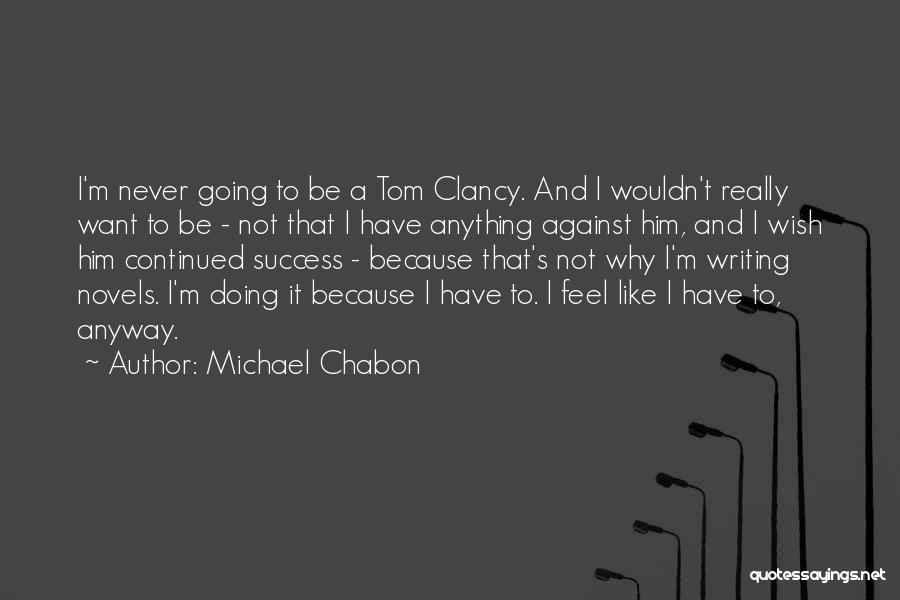 Michael Chabon Quotes: I'm Never Going To Be A Tom Clancy. And I Wouldn't Really Want To Be - Not That I Have