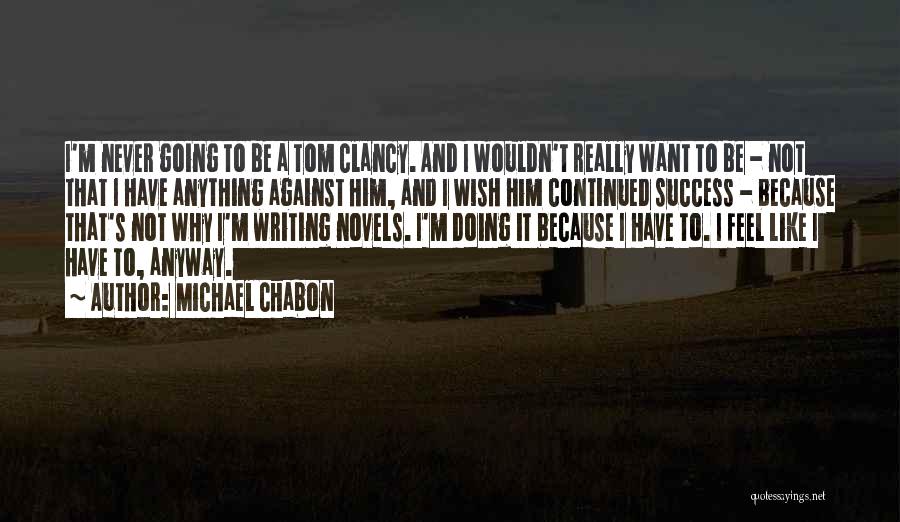 Michael Chabon Quotes: I'm Never Going To Be A Tom Clancy. And I Wouldn't Really Want To Be - Not That I Have