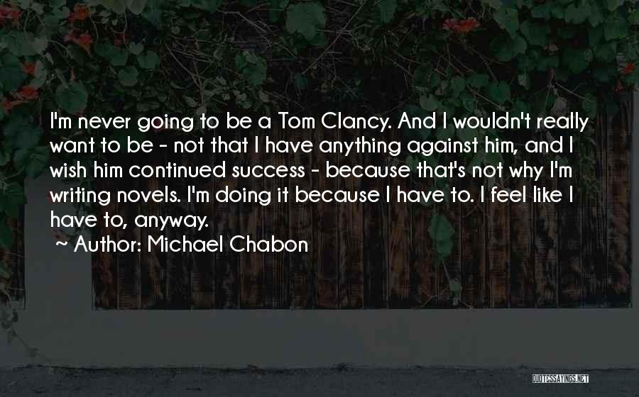 Michael Chabon Quotes: I'm Never Going To Be A Tom Clancy. And I Wouldn't Really Want To Be - Not That I Have